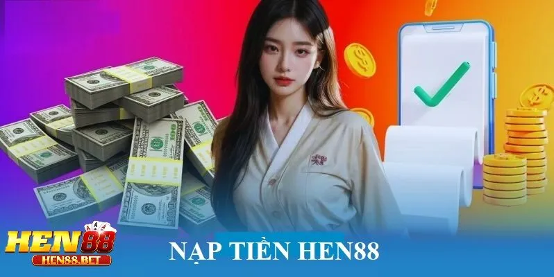 Cách nạp tiền vào tài khoản Hen88 – đa dạng và nhanh chóng
