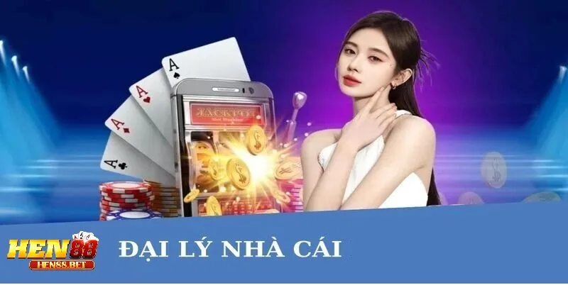 Chính sách đại lý Hen88 – cơ hội khởi nghiệp không cần vốn