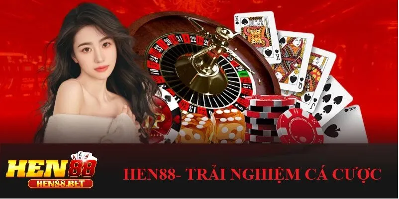 Lý do bạn nên lựa chọn Hen88 để trải nghiệm cá cược
