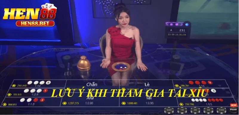 Những Lưu Ý Khi Tham Gia Tài Xỉu Live Hen88